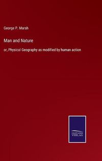 Cover image for Man and Nature: or, Physical Geography as modified by human action