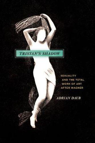 Cover image for Tristan"s Shadow - Sexuality and the Total Work of Art after Wagner