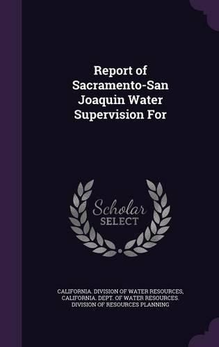 Cover image for Report of Sacramento-San Joaquin Water Supervision for