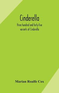 Cover image for Cinderella; three hundred and forty-five variants of Cinderella, Catskin, and Cap o'Rushes, abstracted and tabulated, with a discussion of mediaeval analogues, and notes