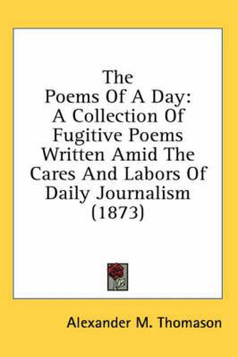 Cover image for The Poems of a Day: A Collection of Fugitive Poems Written Amid the Cares and Labors of Daily Journalism (1873)