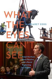 Cover image for What the Eyes Can't See: Ralph Northam, Black Resolve, and a Racial Reckoning in Virginia