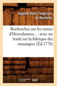 Cover image for Recherches Sur Les Ruines d'Herculanum: Avec Un Traite Sur La Fabrique Des Mosaiques (Ed.1770)