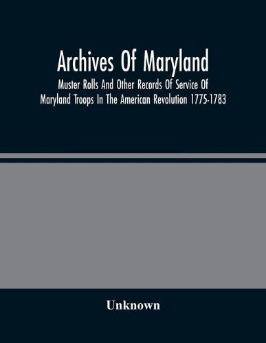 Cover image for Archives Of Maryland; Muster Rolls And Other Records Of Service Of Maryland Troops In The American Revolution 1775-1783