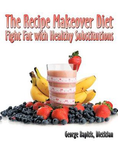 Cover image for The Recipe Makeover Diet: Fight Fat with Healthy Substitutions