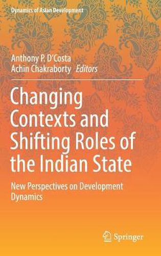 Cover image for Changing Contexts and Shifting Roles of the Indian State: New Perspectives on Development Dynamics