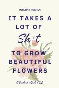 Cover image for It Takes a Lot of Sh*t to Grow Beautiful Flowers