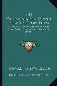 Cover image for The California Fruits and How to Grow Them: A Manual of Methods Which Have Yielded Greatest Success (1921)