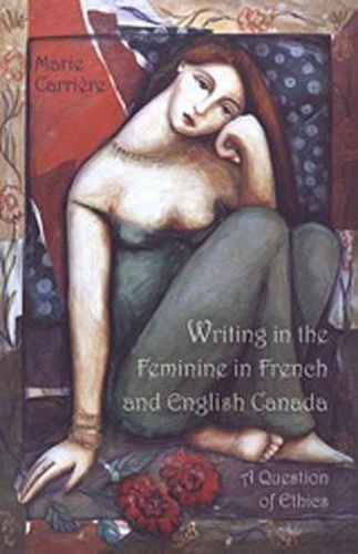 Cover image for Writing in the Feminine in French and English Canada: A Question of Ethics