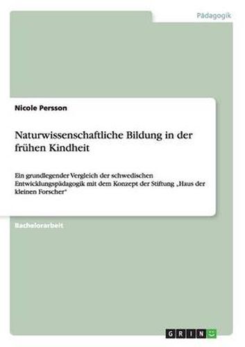 Cover image for Naturwissenschaftliche Bildung in der fruhen Kindheit: Ein grundlegender Vergleich der schwedischen Entwicklungspadagogik mit dem Konzept der Stiftung  Haus der kleinen Forscher