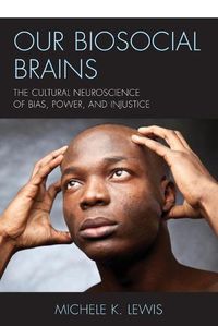 Cover image for Our Biosocial Brains: The Cultural Neuroscience of Bias, Power, and Injustice