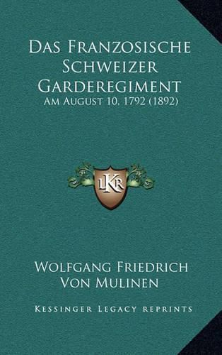 Cover image for Das Franzosische Schweizer Garderegiment: Am August 10, 1792 (1892)