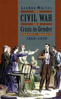 Cover image for The Civil War as a Crisis in Gender: Augusta, Georgia, 1860-1890