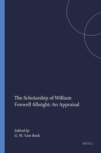 The Scholarship of William Foxwell Albright: An Appraisal