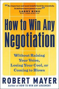 Cover image for How to Win Any Negotiation: Without Raising Your Voice Losing Your Cool or Coming to Blows