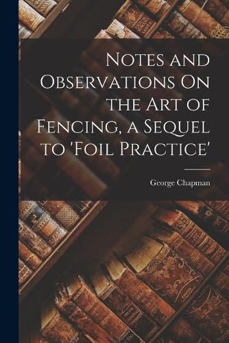 Cover image for Notes and Observations On the Art of Fencing, a Sequel to 'Foil Practice'