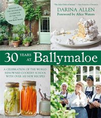 Cover image for 30 Years at Ballymaloe: A celebration of the world-renowned cookery school with over 100 new recipes: 30 Years at Ballymaloe