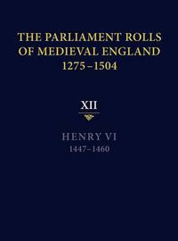 Cover image for The Parliament Rolls of Medieval England, 1275-1504: XII: Henry VI. 1447-1460