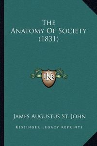 Cover image for The Anatomy of Society (1831) the Anatomy of Society (1831)