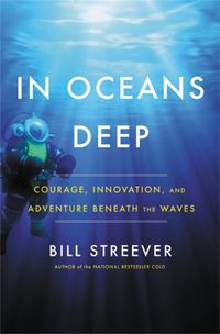Cover image for In Oceans Deep: Courage, Innovation, and Adventure Beneath the Waves