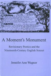 Cover image for A Moment's Monument: Revisionary Poetics and the Nineteenth-Century English Sonnet