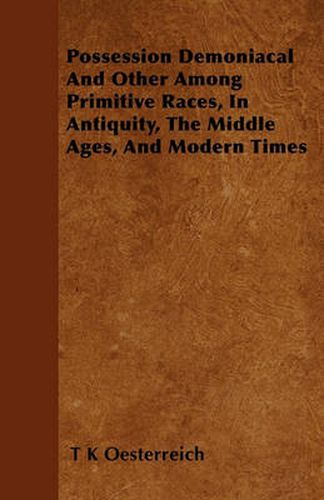 Cover image for Possession Demoniacal And Other Among Primitive Races, In Antiquity, The Middle Ages, And Modern Times