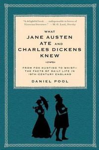 Cover image for What Jane Austen Ate and Charles Dickens Knew: From Fox Hunting to Whist-the Facts of Daily Life in Nineteenth-Century England