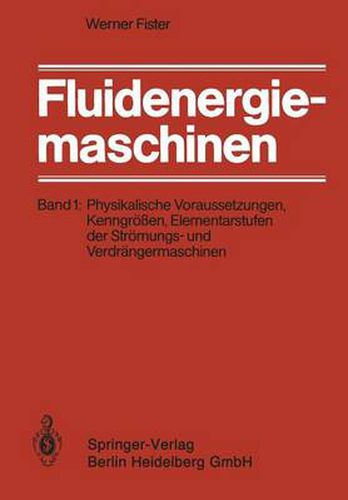 Cover image for Fluidenergiemaschinen: Band 1: Physikalische Voraussetzungen, Kenngroessen, Elementarstufen der Stroemungs- und Verdrangermaschinen