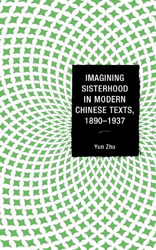 Cover image for Imagining Sisterhood in Modern Chinese Texts, 1890-1937