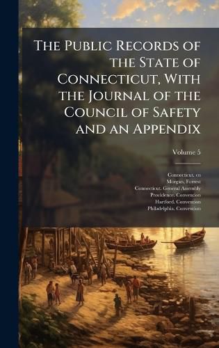 Cover image for The Public Records of the State of Connecticut, With the Journal of the Council of Safety and an Appendix
