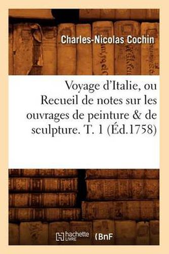 Cover image for Voyage d'Italie, Ou Recueil de Notes Sur Les Ouvrages de Peinture & de Sculpture. T. 1 (Ed.1758)