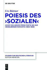 Cover image for Poiesis Des 'Sozialen': Achim Von Arnims Fruhe Poetik Bis Zur Heidelberger Romantik (1800-1808)