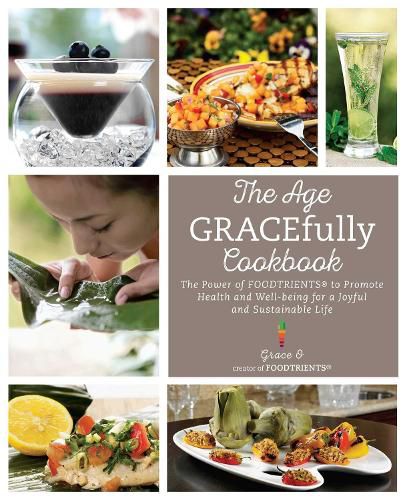 Cover image for The Age GRACEfully Cookbook: The Power of FOODTRIENTS To Promote Health and Well-being for a Joyful and Sustainable Life