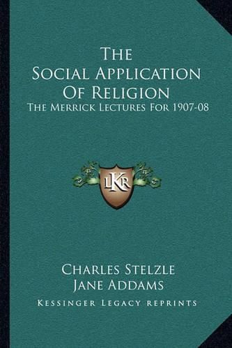 Cover image for The Social Application of Religion: The Merrick Lectures for 1907-08