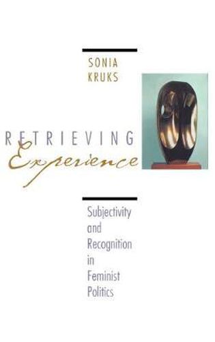 Cover image for Retrieving Experience: Subjectivity and Recognition in Feminist Politics