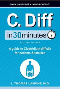 Cover image for C. Diff In 30 Minutes: A guide to Clostridium difficile for patients and families