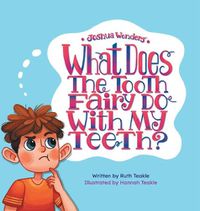 Cover image for Joshua Wonders: What Does the Tooth Fairy Do With My Teeth?