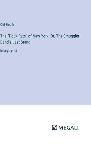 Cover image for The "Dock Rats" of New York; Or, The Smuggler Band's Last Stand