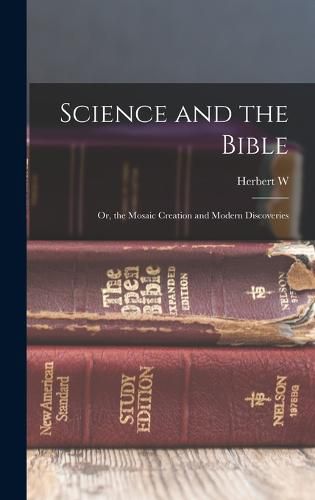 Cover image for Science and the Bible; or, the Mosaic Creation and Modern Discoveries