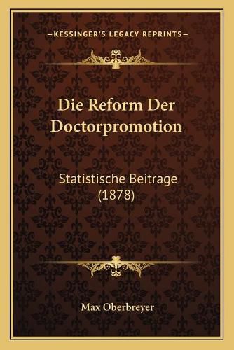 Cover image for Die Reform Der Doctorpromotion: Statistische Beitrage (1878)