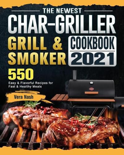 Cover image for The Newest Char-Griller Grill & Smoker Cookbook 2021: 550 Easy & Flavorful Recipes for Fast & Healthy Meals