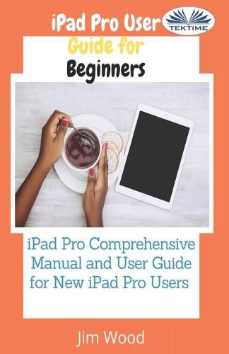 Cover image for IPad Pro User Guide For Beginners: IPad Pro Comprehensive Manual And User Guide For New IPad Pro Users