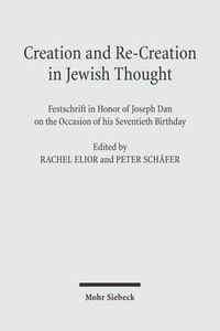 Cover image for Creation and Re-Creation in Jewish Thought: Festschrift in Honor of Joseph Dan on the Occasion of his Seventieth Birthday