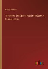 Cover image for The Church of England, Past and Present. A Popular Lecture