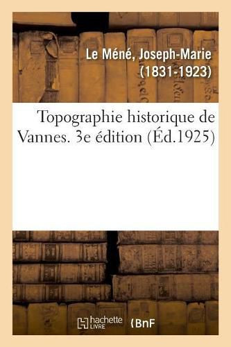 Topographie Historique de Vannes. 3e Edition