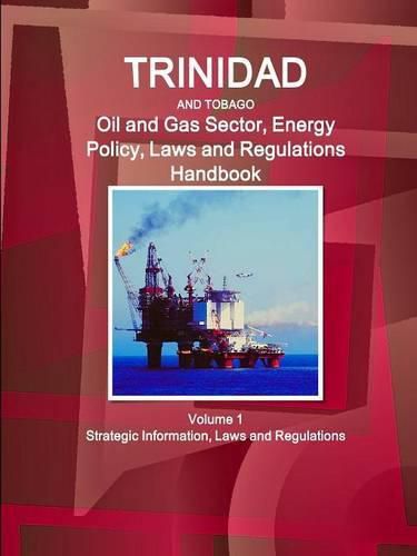 Cover image for Trinidad and Tobago Oil and Gas Sector, Energy Policy, Laws and Regulations Handbook Volume 1 Strategic Information, Laws and Regulations