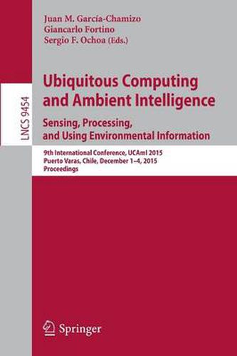 Cover image for Ubiquitous Computing and Ambient Intelligence. Sensing, Processing, and Using Environmental Information: 9th International Conference, UCAmI 2015, Puerto Varas, Chile, December 1-4, 2015, Proceedings