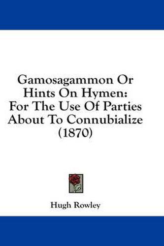 Cover image for Gamosagammon or Hints on Hymen: For the Use of Parties about to Connubialize (1870)