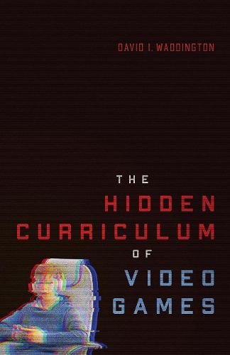 Cover image for The Hidden Curriculum of Video Games