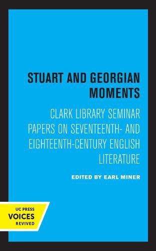 Stuart and Georgian Moments: Clark Library Seminar Papers on Seventeenth- and Eighteenth-Century English Literature